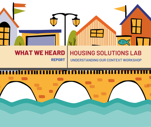 What We Heard Report- Housing Solutions Lab Context Workshop